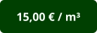 15,00 € / m³